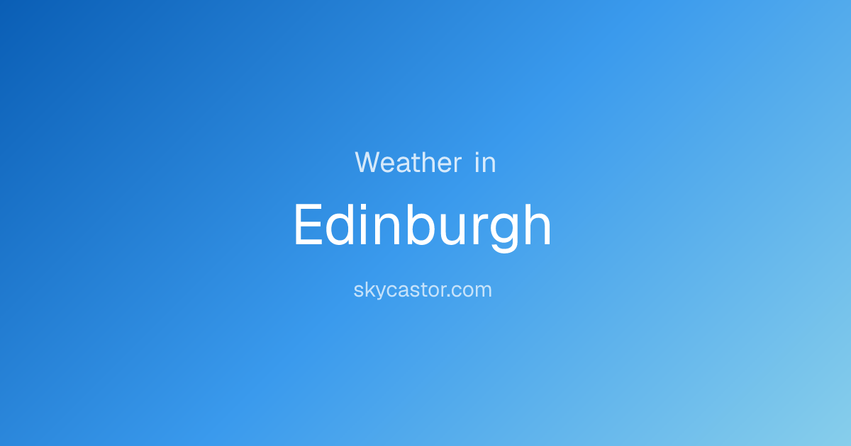 Sky over Edinburgh — Live Weather & Forecast — Skycastor